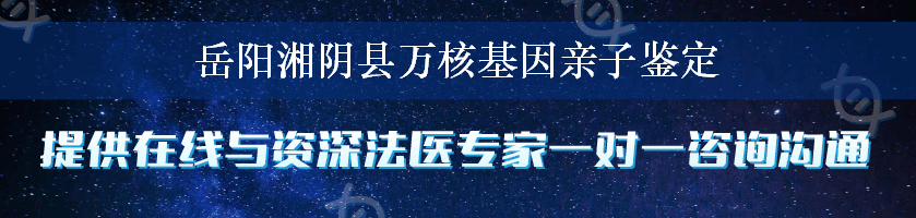 岳阳湘阴县万核基因亲子鉴定